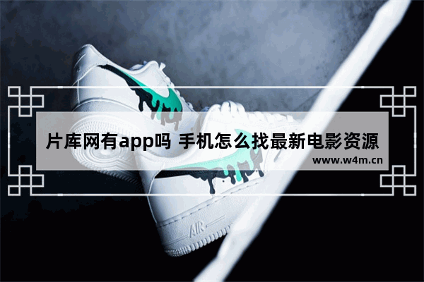 片库网有app吗 手机怎么找最新电影资源包