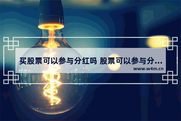 买股票可以参与分红吗 股票可以参与分红吗