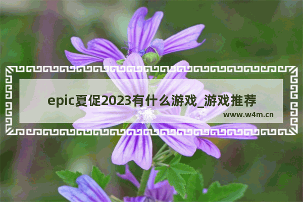 epic夏促2023有什么游戏_游戏推荐排行榜2023最新