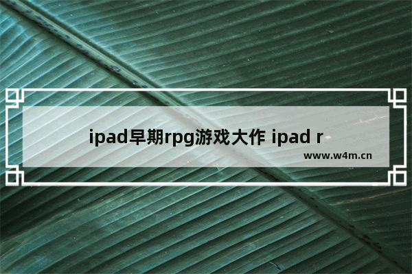 ipad早期rpg游戏大作 ipad rpg单机游戏推荐