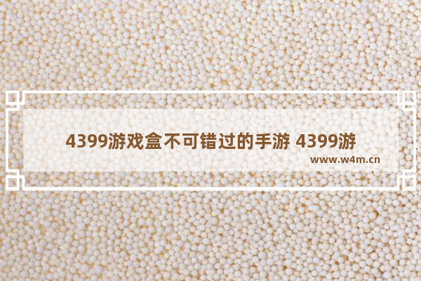 4399游戏盒不可错过的手游 4399游戏推荐游戏