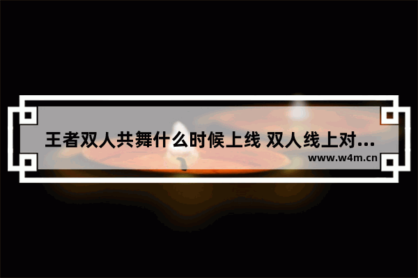 王者双人共舞什么时候上线 双人线上对战游戏推荐手机