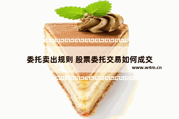 委托卖出规则 股票委托交易如何成交