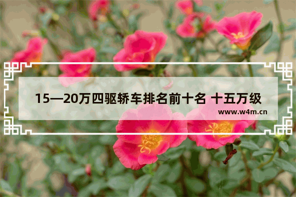 15—20万四驱轿车排名前十名 十五万级别新车推荐哪款车最好开省油