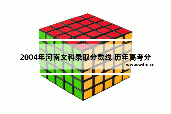 2004年河南文科录取分数线 历年高考分数线河南文科