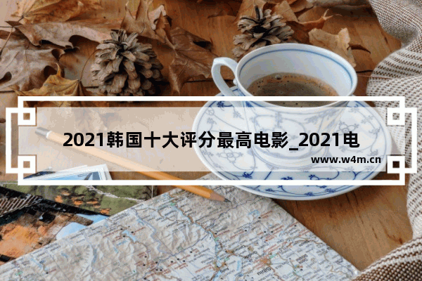 2021韩国十大评分最高电影_2021电影票房人榜前十