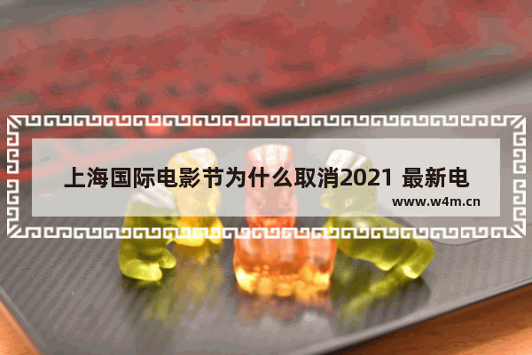 上海国际电影节为什么取消2021 最新电影票价上涨了吗今天上海