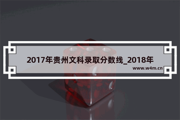 2017年贵州文科录取分数线_2018年贵州高考分数线