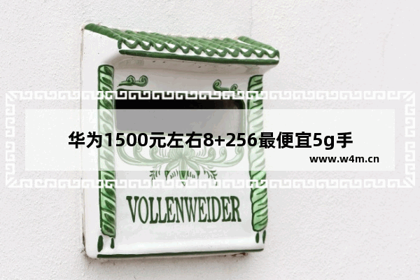 华为1500元左右8+256最便宜5g手机_2022年5g手机推荐排行榜