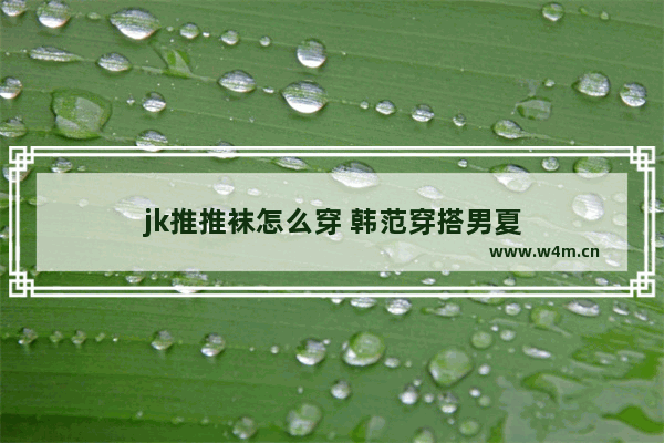 jk推推袜怎么穿 韩范穿搭男夏