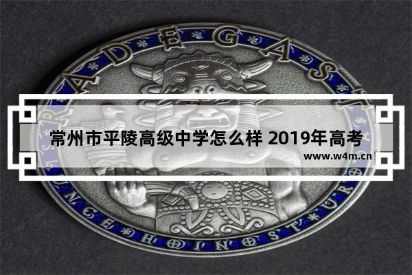 常州市平陵高级中学怎么样 2019年高考分数线溧阳