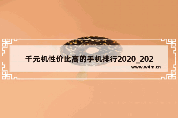 千元机性价比高的手机排行2020_2021年的千元左右华为手机