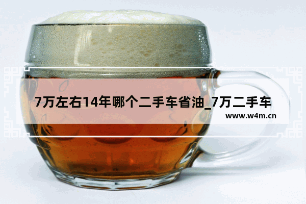 7万左右14年哪个二手车省油_7万二手车买什么车最划算自动挡