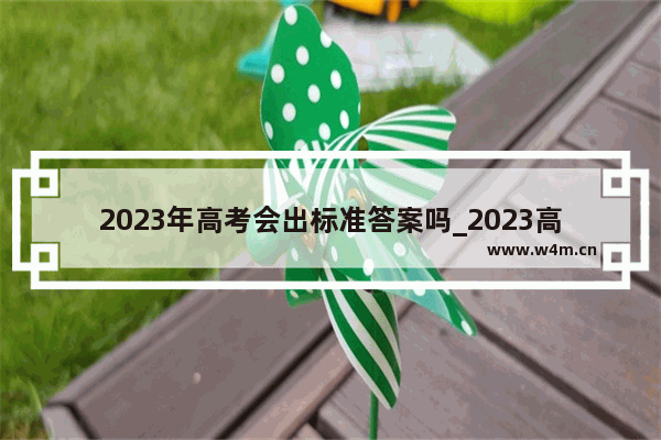 2023年高考会出标准答案吗_2023高考580属于什么水平