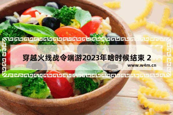 穿越火线战令端游2023年啥时候结束 2023新游戏推荐端游有哪些