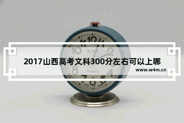 2017山西高考文科300分左右可以上哪些院校 山西省2107高考分数线