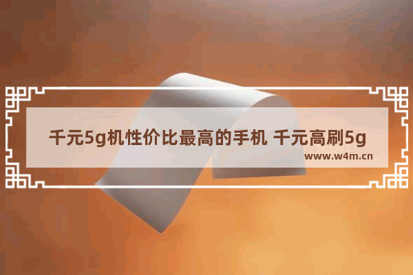 千元5g机性价比最高的手机 千元高刷5g手机推荐哪款好用