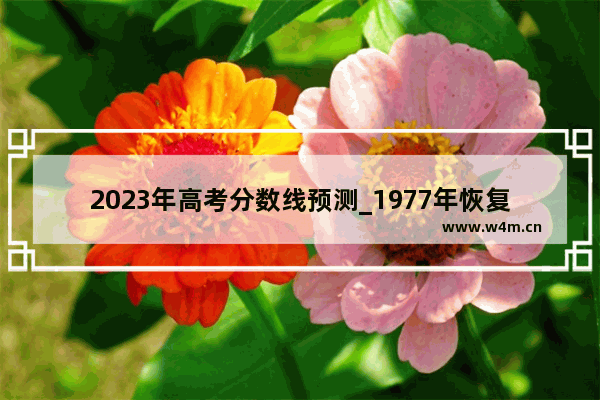 2023年高考分数线预测_1977年恢复高考的分数线