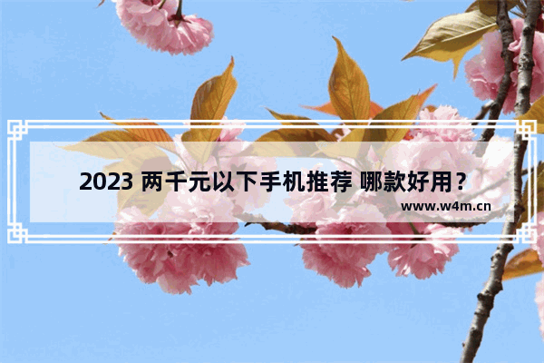 2023 两千元以下手机推荐 哪款好用？