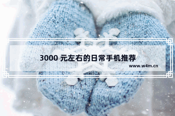 3000 元左右的日常手机推荐