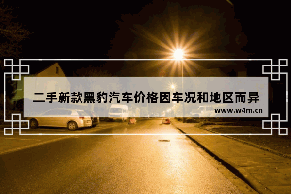 二手新款黑豹汽车价格因车况和地区而异