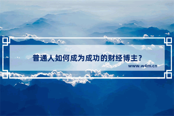 普通人如何成为成功的财经博主？