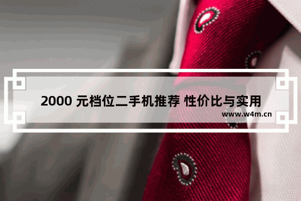 2000 元档位二手机推荐 性价比与实用性并重