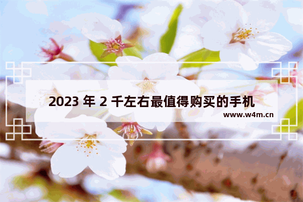 2023 年 2 千左右最值得购买的手机推荐