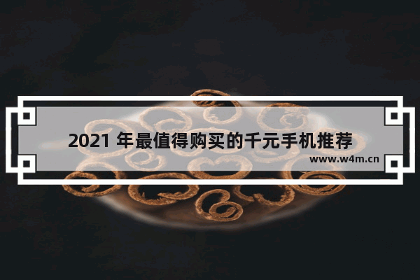 2021 年最值得购买的千元手机推荐