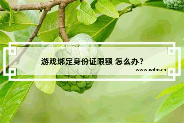 游戏绑定身份证限额 怎么办？