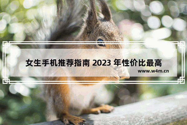 女生手机推荐指南 2023 年性价比最高的两三千元手机