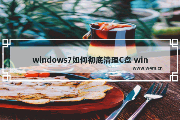 windows7如何彻底清理C盘 windows7 C盘清理方法介绍