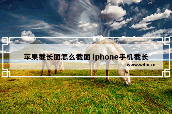 苹果截长图怎么截图 iphone手机截长图的方法