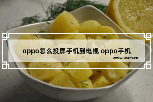 oppo怎么投屏手机到电视 oppo手机投屏到电视的方法