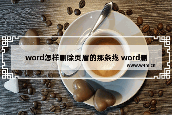 word怎样删除页眉的那条线 word删除页眉中横线的方法