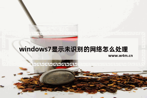 windows7显示未识别的网络怎么处理 windows7网络显示未识别的网络怎么办