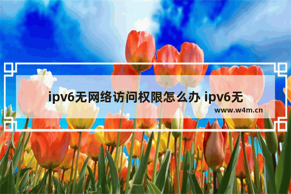 ipv6无网络访问权限怎么办 ipv6无网络访问权限怎么解决