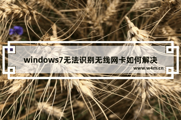 windows7无法识别无线网卡如何解决 windows7无法识别无线网卡怎么办