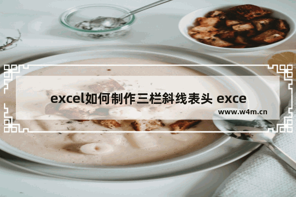 excel如何制作三栏斜线表头 excel中三栏斜线表头制作的方法