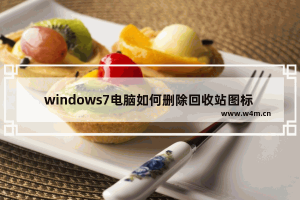 windows7电脑如何删除回收站图标 windows7回收站图标怎么删除