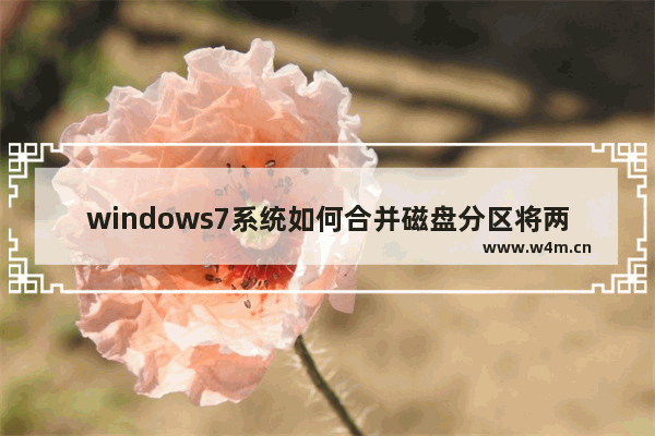 windows7系统如何合并磁盘分区将两个或多个合并到一起 windows7系统怎么合并硬盘分区