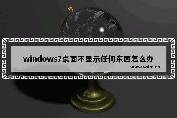 windows7桌面不显示任何东西怎么办 windows7桌面显示空白