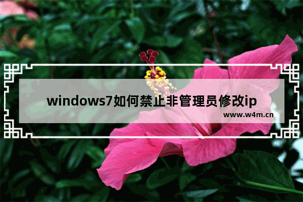 windows7如何禁止非管理员修改ip windows7怎么禁止修改ip地址