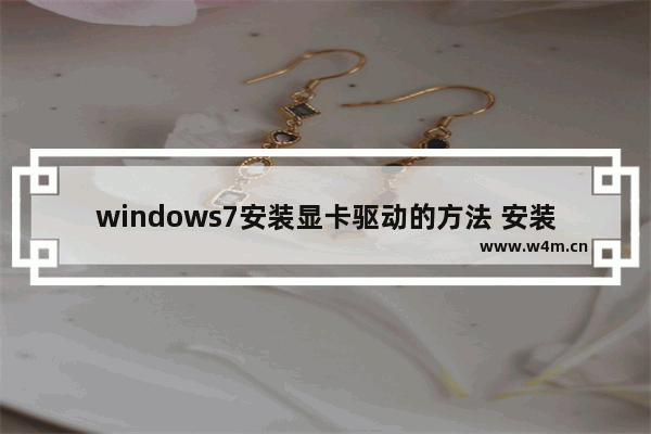 windows7安装显卡驱动的方法 安装windows7显卡驱动