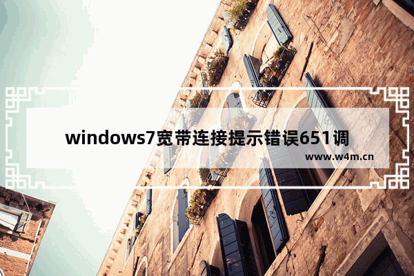 windows7宽带连接提示错误651调制解调器报告了一个错误怎么办