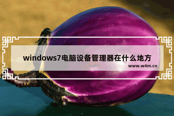 windows7电脑设备管理器在什么地方 怎么打开设备管理器