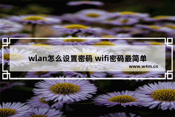 wlan怎么设置密码 wifi密码最简单设置