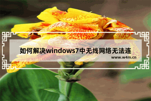 如何解决windows7中无线网络无法连接 windows7无法连接到无线网络怎么办