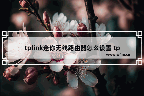 tplink迷你无线路由器怎么设置 tplink700n路由器设置步骤图解