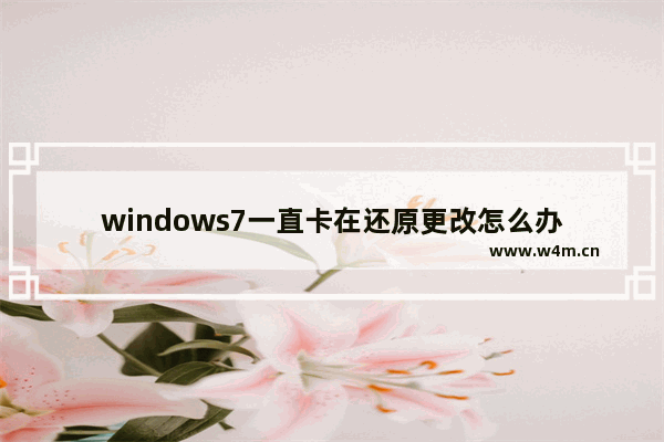 windows7一直卡在还原更改怎么办